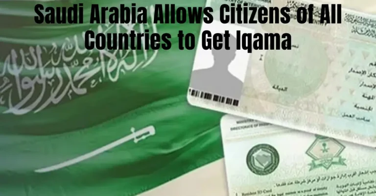 Saudi Arabia Allows Citizens of All Countries to Get Iqama: Complete Guide